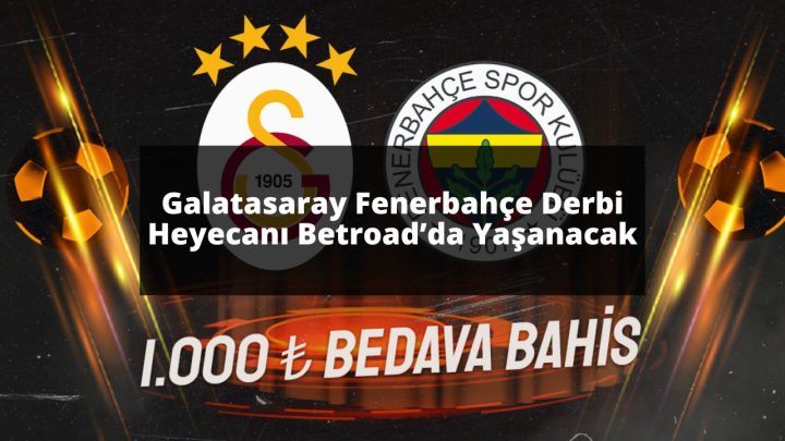 Galatasaray Fenerbahçe Derbi Heyecanı Betroad’da Yaşanacak