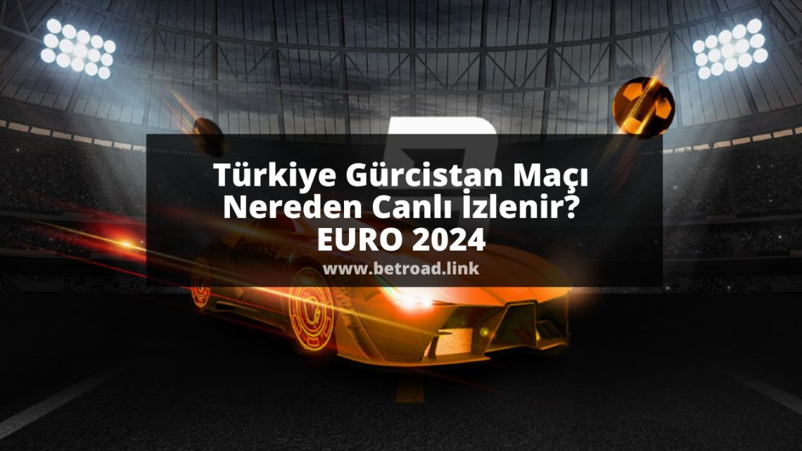 Türkiye Gürcistan Maçı Nereden Canlı İzlenir | EURO 2024