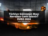 Türkiye Gürcistan Maçı Nereden Canlı İzlenir | EURO 2024